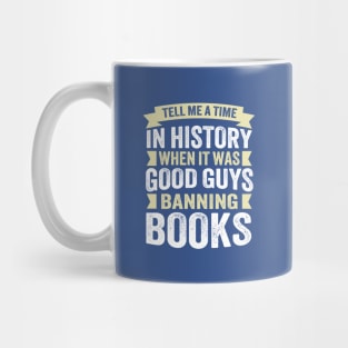 Tell Me A Time In History When It Was Good Guys Banning Books Mug